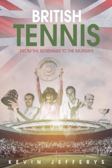 British Tennis : From the Renshaws to the Murrays