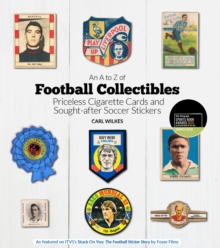 An A to Z of Football Collectibles : Priceless Cigarette Cards and Sought-After Soccer Stickers, Hardback Book An A to Z of Football Collectibles : Priceless Cigarette Cards and Sought-After Soccer Stickers, Hardback Book