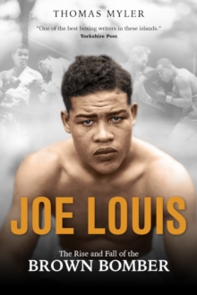 Joe Louis : The Rise and Fall of the Brown Bomber