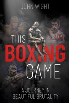 This Boxing Game : A Journey in Beautiful Brutality