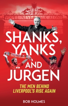 Shanks, Yanks and Jurgen : The Men Behind Liverpool's Rise Again