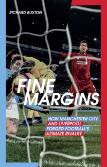 Fine Margins : How Manchester City and Liverpool Forged Football's Ultimate Rivalry