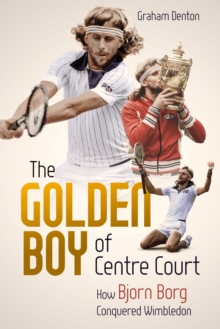 Golden Boy of Centre Court; the : How Bjorn Borg Conquered Wimbledon