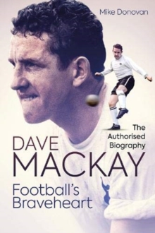 Football's Braveheart : The Authorised Biography of Dave Mackay