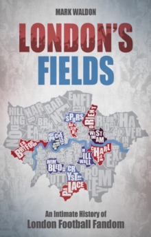 London's Fields : An Intimate History of London Football Fandom