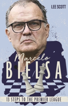 Marcelo Bielsa : Thirteen Steps to the Premier League