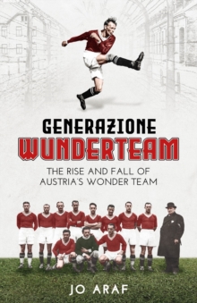 Generazione Wunderteam : The Rise and Fall of Austria's Wonder Team