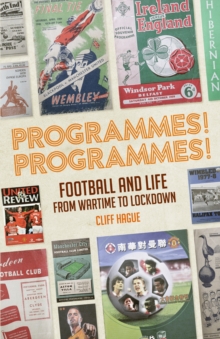 Programmes! Programmes! : Football and Life from Wartime to Lockdown