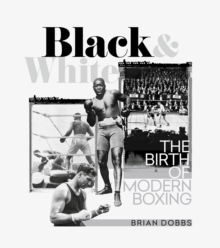 Black and White : The Birth of Modern Boxing