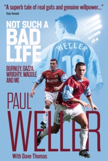 Not Such a Bad Life : Burnley, Gazza, Wrighty, Waddle and Me