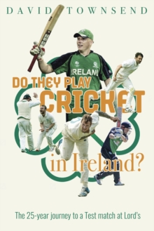 Do They Play Cricket in Ireland? : A 25-Year Journey to a Test Match at Lord's