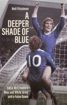 A Deeper Shade of Blue : Eddie Mccreadie's Blue and White Army and a False Dawn