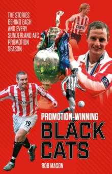 Promotion Winning Black Cats : The Stories Behind Each and Every Sunderland AFC Promotion Season