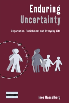 Enduring Uncertainty : Deportation, Punishment and Everyday Life