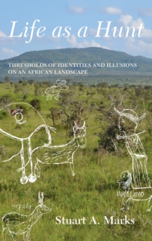 Life as a Hunt : Thresholds of Identities and Illusions on an African Landscape, Hardback Book Life as a Hunt : Thresholds of Identities and Illusions on an African Landscape, Hardback Book