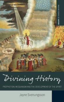 Divining History : Prophetism, Messianism and the Development of the Spirit