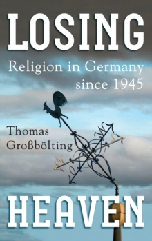 Losing Heaven : Religion in Germany since 1945, Hardback Book Losing Heaven : Religion in Germany since 1945, Hardback Book