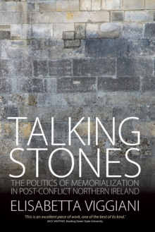 Talking Stones : The Politics of Memorialization in Post-Conflict Northern Ireland, Paperback Book Talking Stones : The Politics of Memorialization in Post-Conflict Northern Ireland, Paperback Book