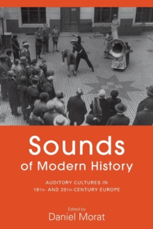 Sounds of Modern History : Auditory Cultures in 19th- and 20th-Century Europe, Paperback / softback Book Sounds of Modern History : Auditory Cultures in 19th- and 20th-Century Europe, Paperback / softback Book