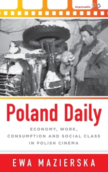 Poland Daily : Economy, Work, Consumption and Social Class in Polish Cinema, Hardback Book Poland Daily : Economy, Work, Consumption and Social Class in Polish Cinema, Hardback Book