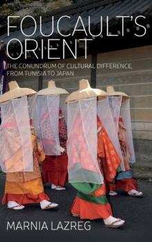 Foucault's Orient : The Conundrum of Cultural Difference, From Tunisia to Japan, Hardback Book Foucault's Orient : The Conundrum of Cultural Difference, From Tunisia to Japan, Hardback Book