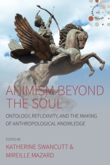 Animism beyond the Soul : Ontology, Reflexivity, and the Making of Anthropological Knowledge, Paperback / softback Book Animism beyond the Soul : Ontology, Reflexivity, and the Making of Anthropological Knowledge, Paperback / softback Book