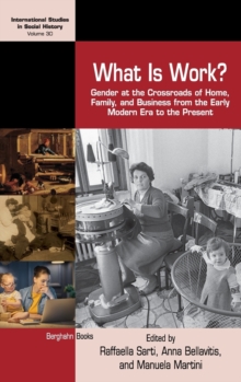 What is Work? : Gender at the Crossroads of Home, Family, and Business from the Early Modern Era to the Present, Hardback Book What is Work? : Gender at the Crossroads of Home, Family, and Business from the Early Modern Era to the Present, Hardback Book