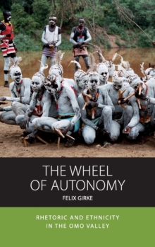 The Wheel of Autonomy : Rhetoric and Ethnicity in the Omo Valley, Hardback Book The Wheel of Autonomy : Rhetoric and Ethnicity in the Omo Valley, Hardback Book