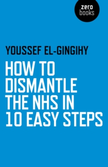 How to Dismantle the NHS in 10 Easy Steps, Paperback Book How to Dismantle the NHS in 10 Easy Steps, Paperback Book
