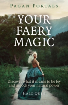 Pagan Portals - Your Faery Magic : Discover What It Means To Be Fey and Unlock Your Natural Power