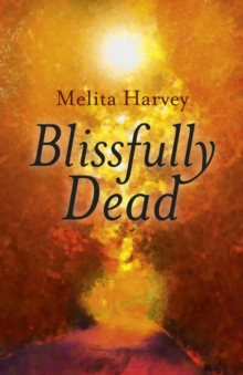 Blissfully Dead : Life Lessons From The Other Side