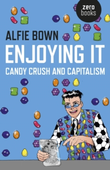 Enjoying It : Candy Crush and Capitalism, EPUB eBook Enjoying It : Candy Crush and Capitalism, EPUB eBook
