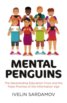 Mental Penguins : The Neverending Education Crisis and the False Promise of the Information, Paperback Book Mental Penguins : The Neverending Education Crisis and the False Promise of the Information, Paperback Book