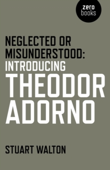 Neglected or Misunderstood : Introducing Theodor Adorno