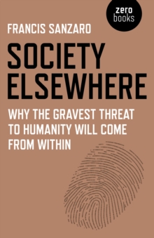 Society Elsewhere : Why the Gravest Threat to Humanity Will Come From Within, Paperback Book Society Elsewhere : Why the Gravest Threat to Humanity Will Come From Within, Paperback Book
