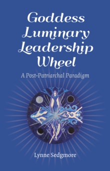 Goddess Luminary Leadership Wheel : A Post-Patriarchal Paradigm