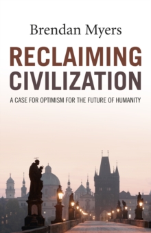 Reclaiming Civilization : A Case for Optimism for the Future of Humanity, Paperback / softback Book Reclaiming Civilization : A Case for Optimism for the Future of Humanity, Paperback / softback Book