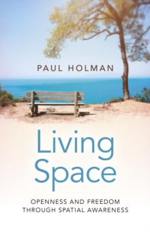 Living Space: Openness and Freedom through Spatial Awareness, Paperback / softback Book Living Space: Openness and Freedom through Spatial Awareness, Paperback / softback Book