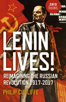 Lenin Lives! : Reimagining the Russian Revolution 1917-2017, Paperback Book Lenin Lives! : Reimagining the Russian Revolution 1917-2017, Paperback Book