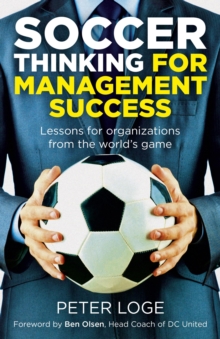 Soccer Thinking for Management Success : Lessons for Organizations from the World's Game