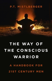 Way of the Conscious Warrior, The : A Handbook for 21st Century Men