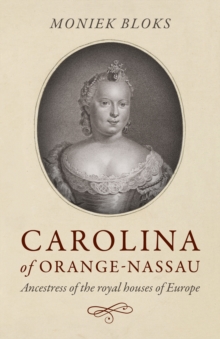 Carolina of Orange-Nassau : Ancestress of the royal houses of Europe