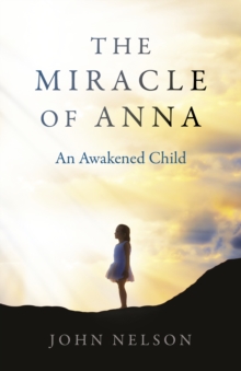 Miracle of Anna, The : An Awakened Child, Paperback / softback Book Miracle of Anna, The : An Awakened Child, Paperback / softback Book