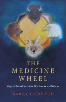 Medicine Wheel : Maps of Transformation, Wholeness and Balance