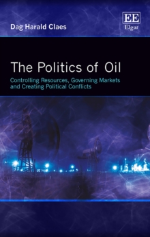 Politics of Oil : Controlling Resources, Governing Markets and Creating Political Conflicts