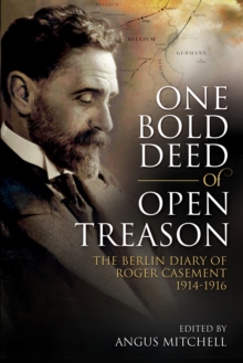 One Bold Deed of Open Treason : The Berlin Diary of Roger Casement 1914-1916