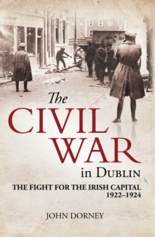 The Civil War in Dublin : The Fight for the Irish Capital, 1922-1924