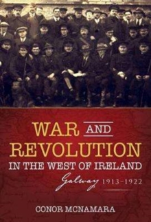 War and Revolution in the West of Ireland : Galway, 1913-1922, Paperback Book War and Revolution in the West of Ireland : Galway, 1913-1922, Paperback Book