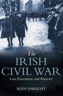 The Irish Civil War : Law, Execution and Atrocity