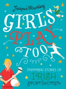 Girls Play Too : Inspiring Stories of Irish Sportswomen